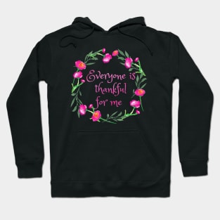 Everyone is Thankful for Me Hoodie